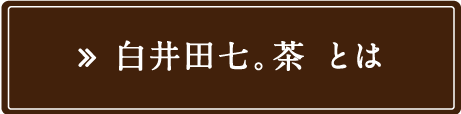 白井田七。茶とは