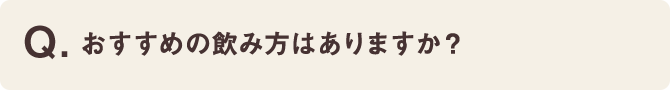 おすすめの飲み方はありますか？