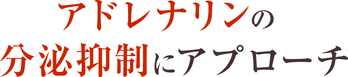 アドレナリンの分泌抑制にアプローチ