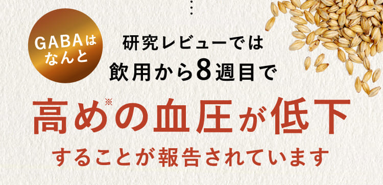 GABAはなんと 研究レビューでは飲用から8週目で高めの血圧が低下することが報告されています