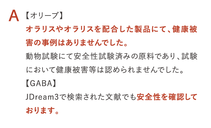 A 【オリーブ】オラリスやオラリスを配合した製品にて、健康被害の事例はありませんでした。