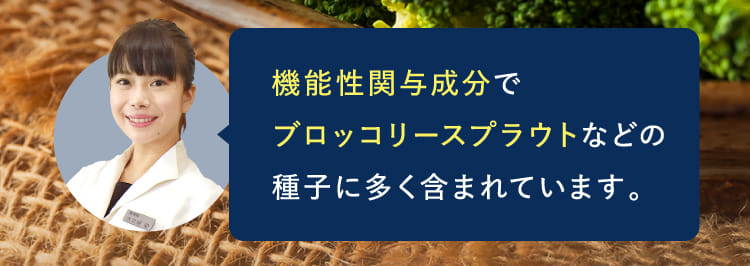 機能性関与成分でブロッコリースプラウトなどの種子に多く含まれています。