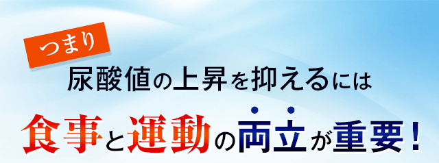 つまり尿酸値の上昇を抑えるには食事と運動の両立が重要