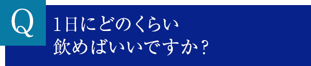 1日にどのくらい飲めばいいですか？