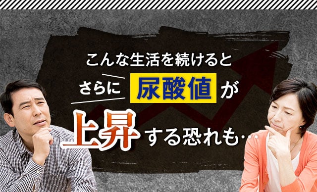 こんな生活を続けるとさらに尿酸値が上昇する恐れも…