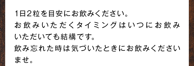 1日2粒を目安にお飲みください。