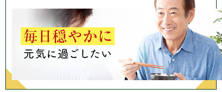 毎日穏やかに元気に過ごしたい