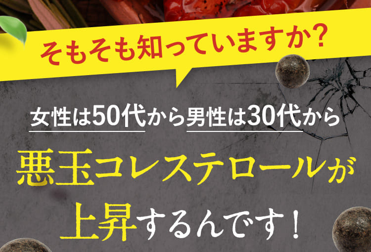 女性は50代から男性は30代から悪玉コレステロールが上昇するんです！