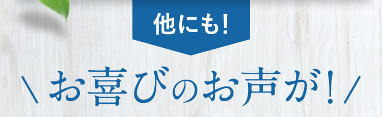 他にも！お喜びのお声が！