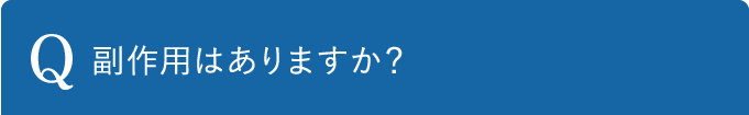 Q 副作用はありますか？