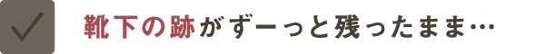 靴下の跡がずーっと残ったまま…