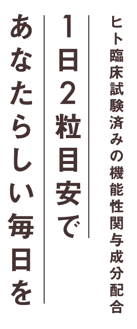 ヒト臨床試験済みの機能性関与成分配合 1日2粒であなたらしい毎日を